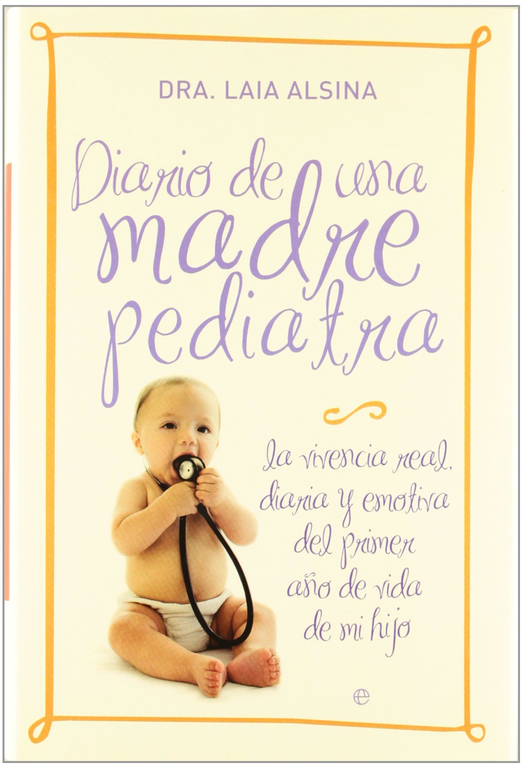 Diario de una madre pediatra : la vivencia real, diaria y emotiva del primer año de vida de mi hijo Social Sciences