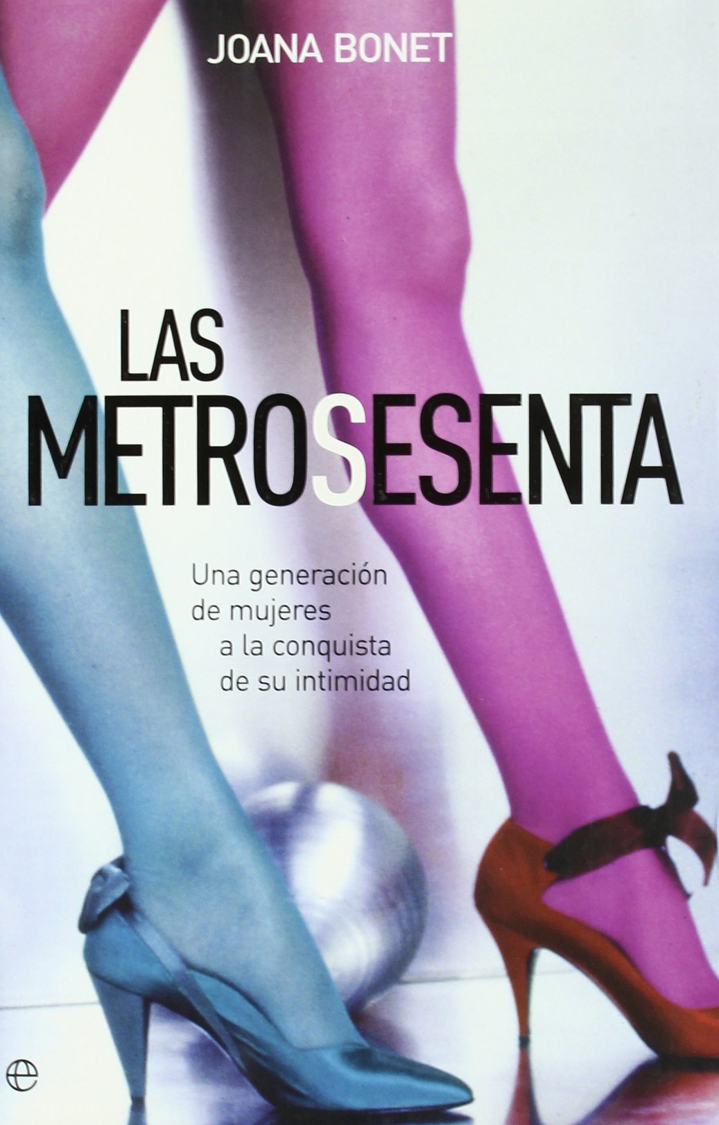 Las metrosesenta : una generación de mujeres a la conquista de su intimidad Social Sciences