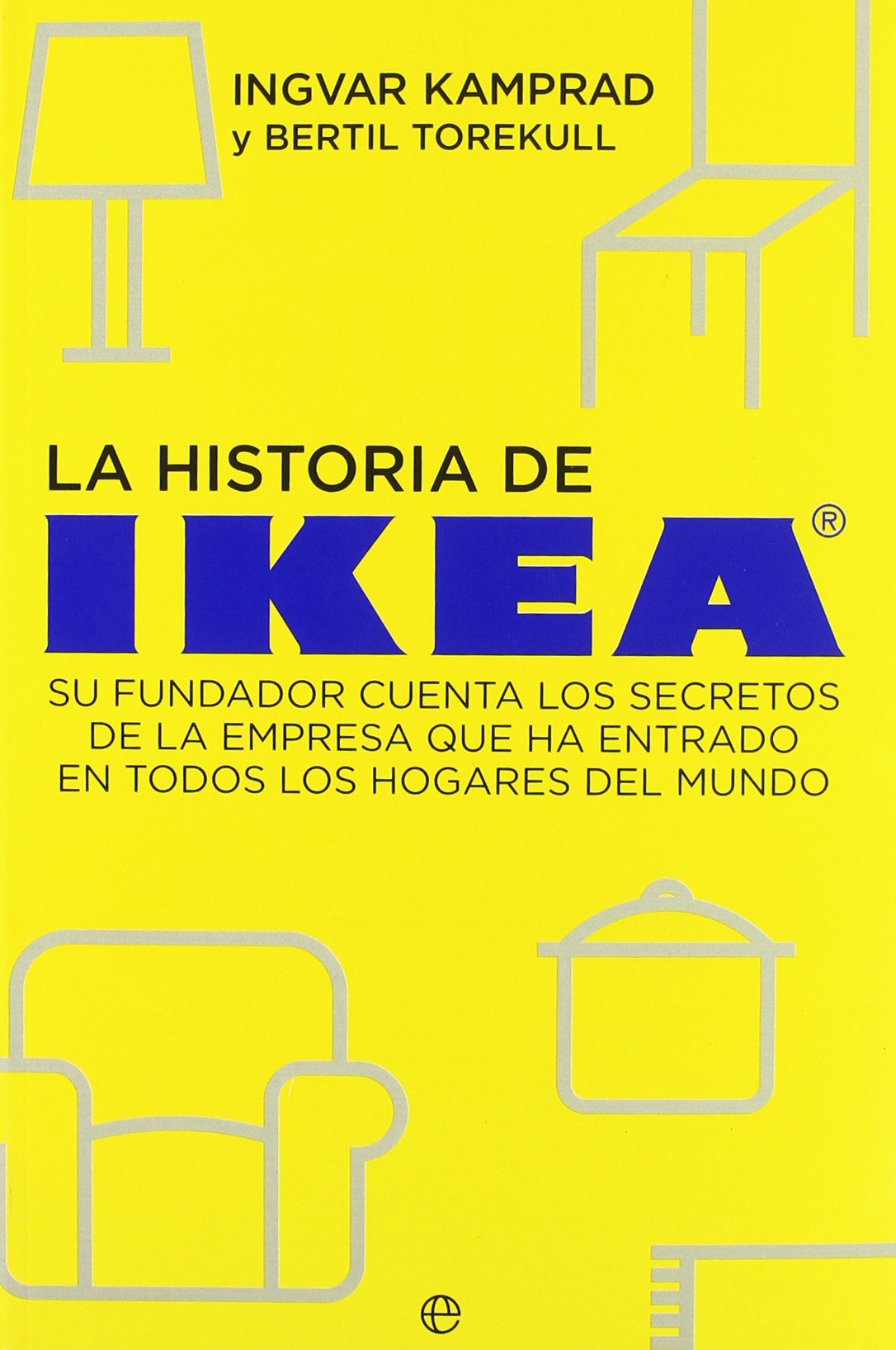 La historia de Ikea : su fundador cuenta los secretos de la empresa que ha entrado en todos los hogares del mundo book