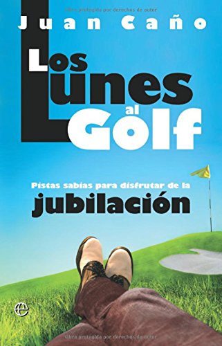 Los lunes al golf : pistas sabias para disfrutar de la jubilación Social Sciences