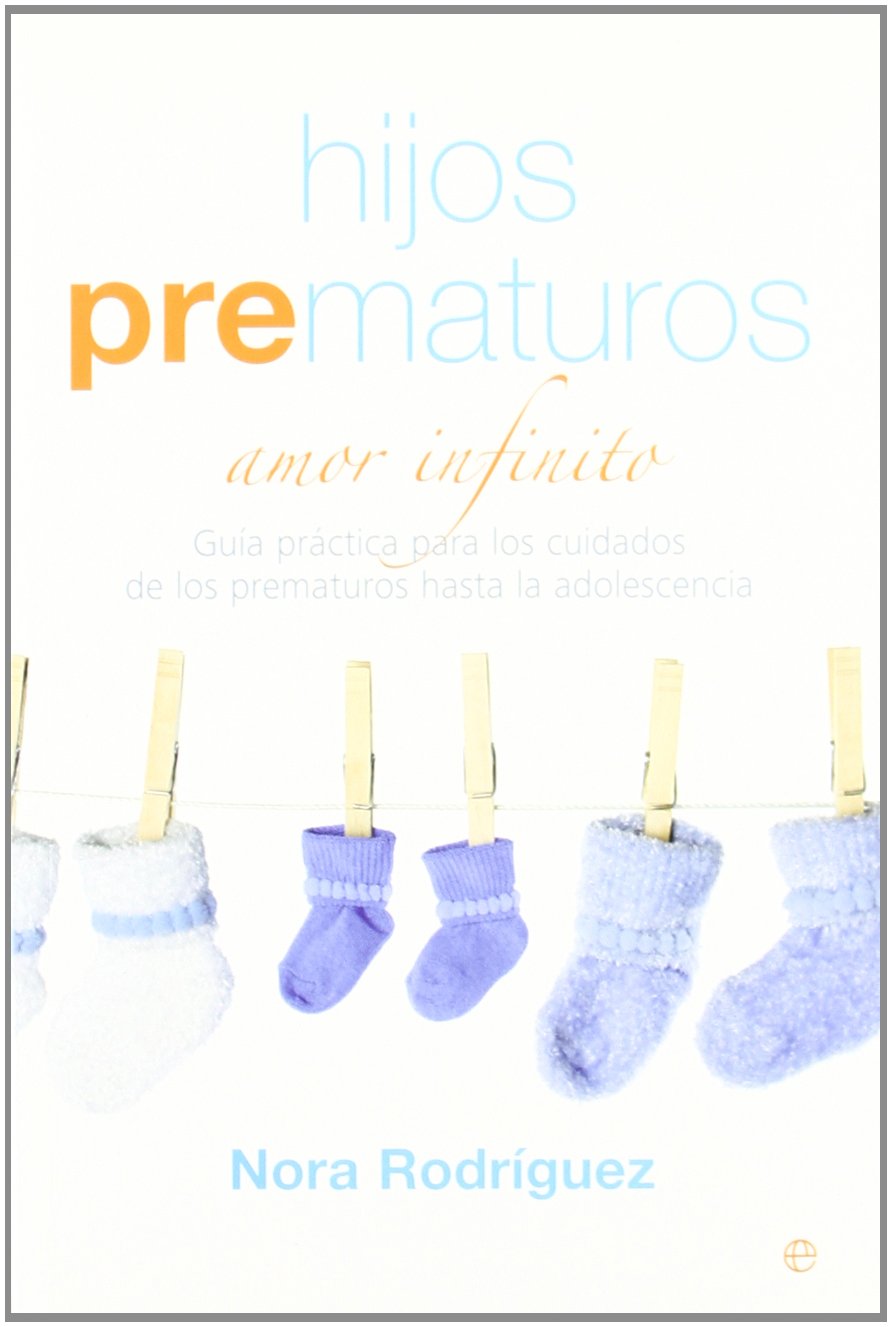 Hijos prematuros : amor infinito : guía práctica para los cuidados de los prematuros hasta la adolescencia Social Sciences