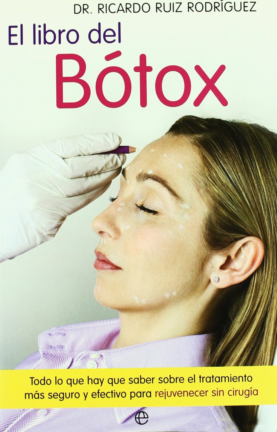 El libro del bótox : todo lo que hay que saber sobre el tratamiento más seguro y efectivo para rejuvenecer sin cirujía Medicine