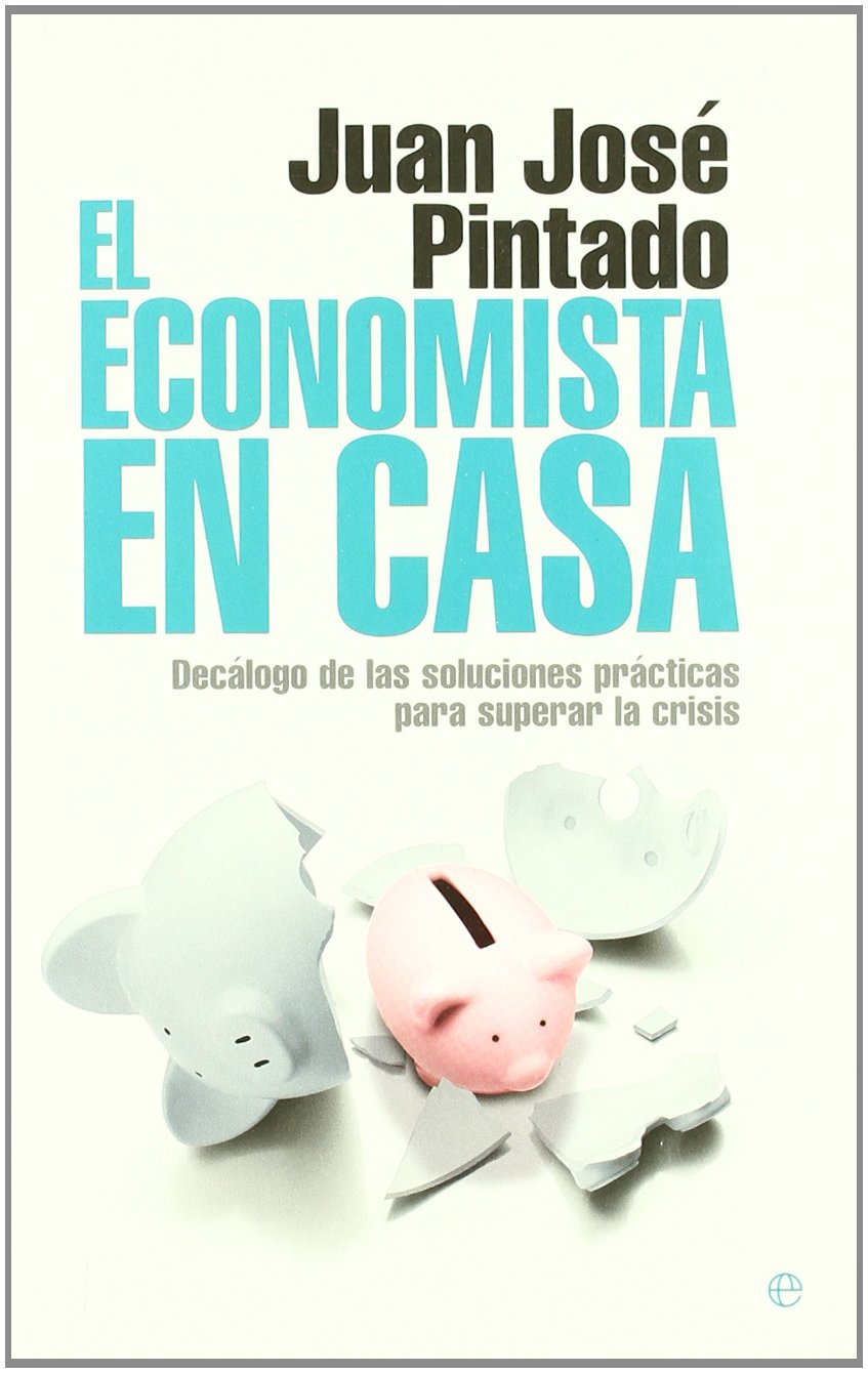 El economista en casa : decálogo de las soluciones prácticas para superar la crisis Business, Finance & Career