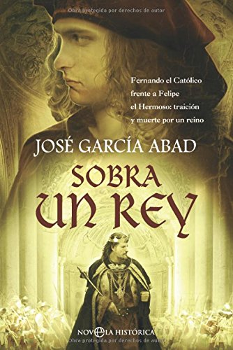 Sobra un rey : Fernando el Católico frente a Felipe el Hermoso : traición y muerte por un reino book