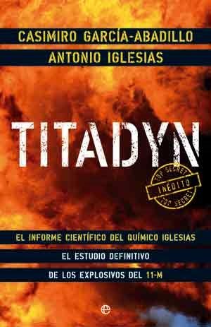 Titadyn : el informe científico del químico Iglesias : el estudio definitivo de los explosivos del 11-M: El Informe Cientifico del Quimico Iglesias: El Estudio Definitivo de Los Explosivos del 11-M Contemporary literature