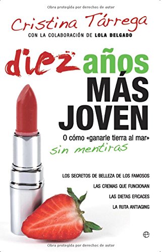 Diez años más joven : o cómo "ganarle tierra al mar" sin mentiras : los secretos de belleza de los famosos, las cremas que funcionan, las dietas eficaces, la ruta antiaging Health, Nutrition & Fitness