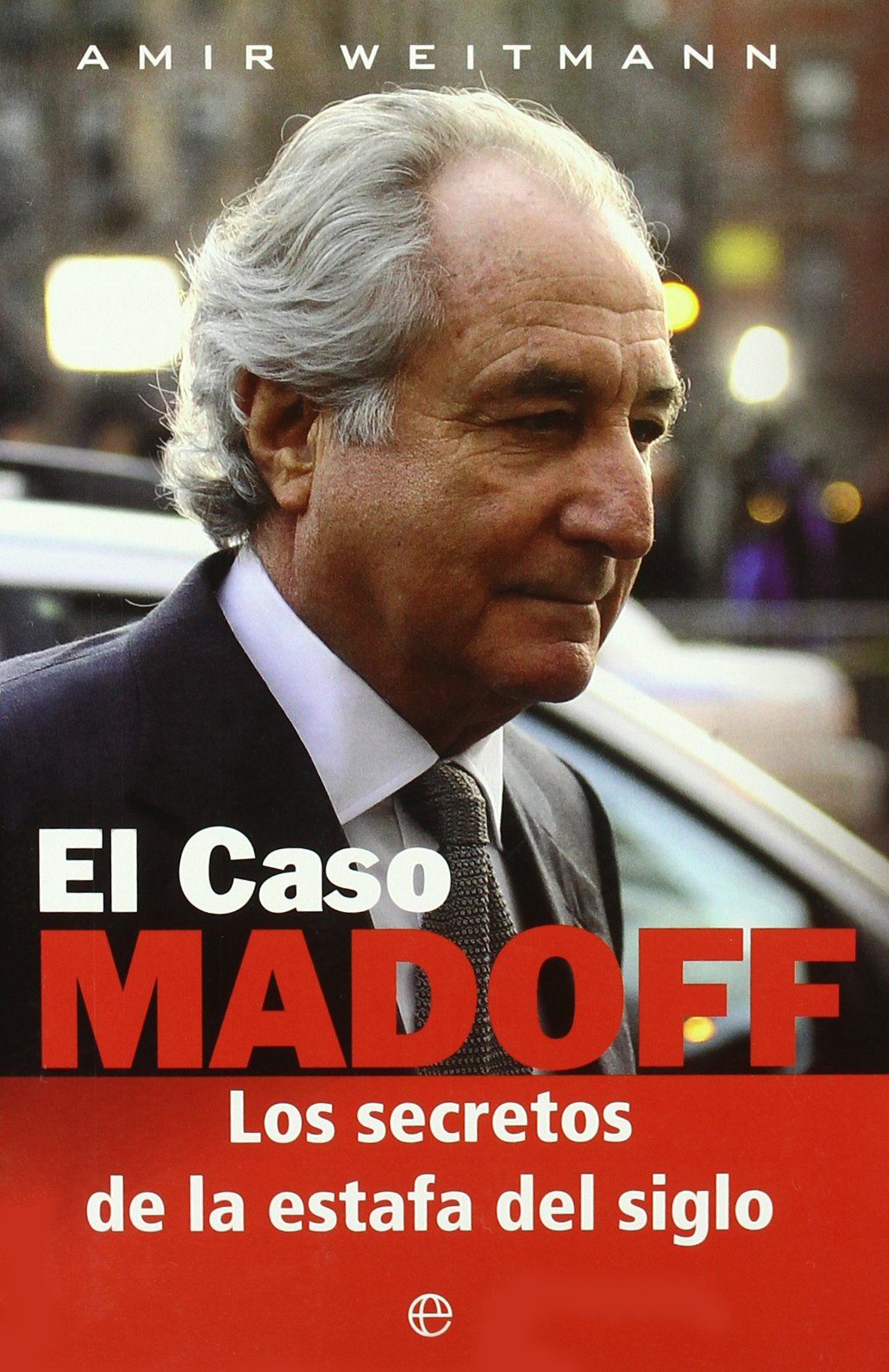 El caso Madoff : los secretos de la estafa del siglo Business, Finance & Career