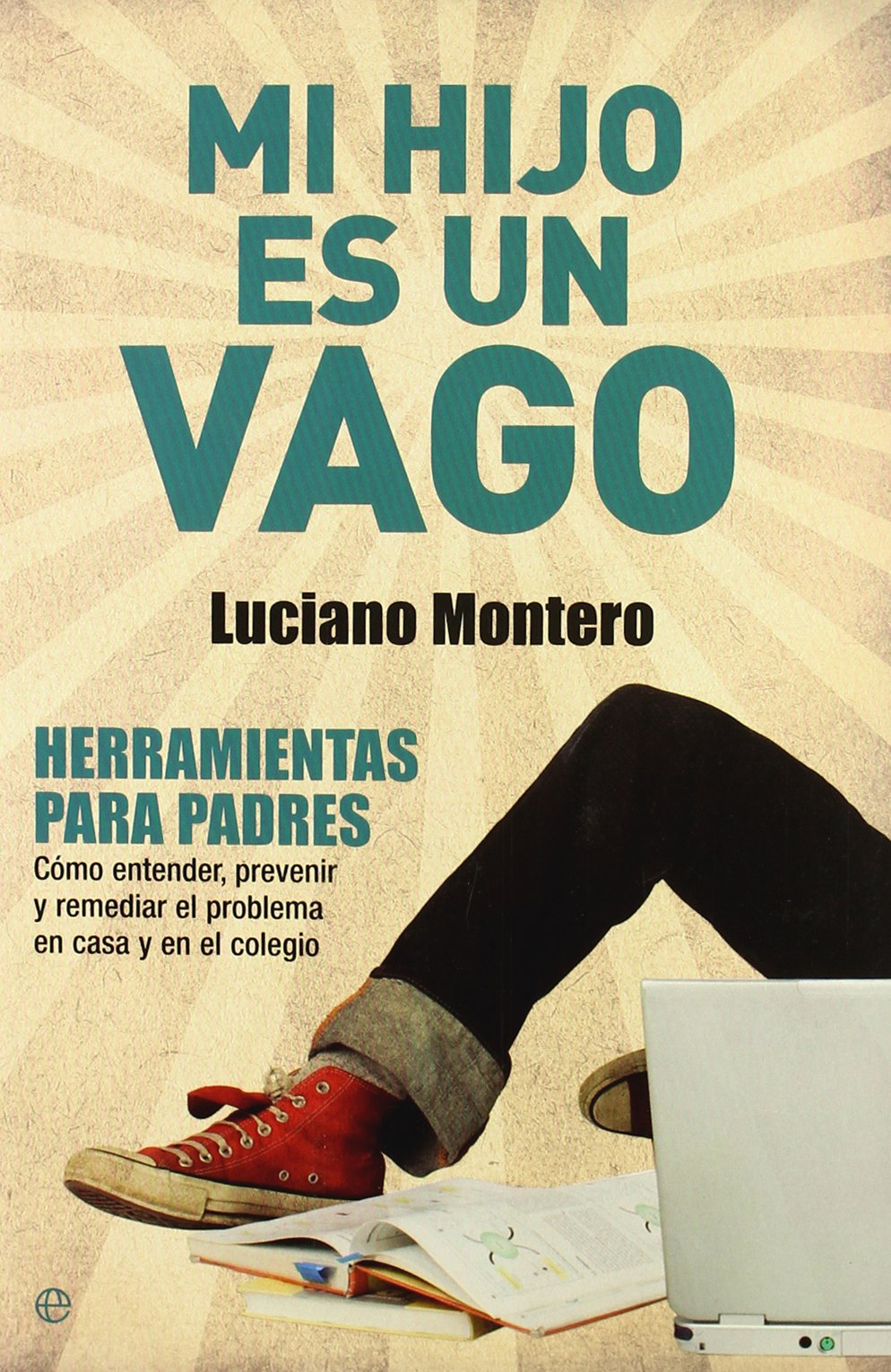 Mi hijo es un vago : herramientas para padres : cómo entender, prevenir y remediar el problema en casa y en el colegio Social Sciences