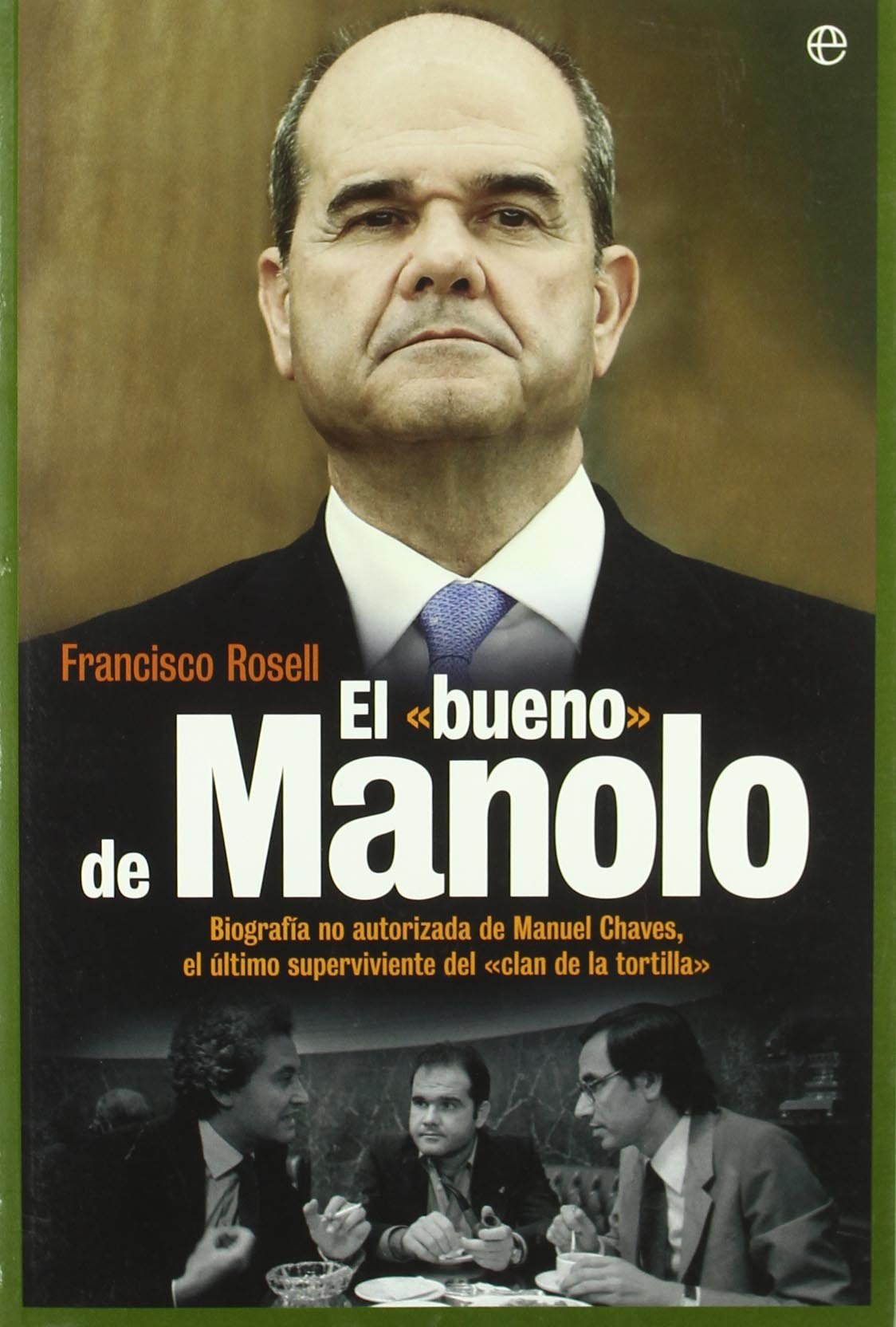 El bueno de Manolo : biografía no autorizada de Manuel Chaves, el último superviviente del "Clan de la Tortilla" Novels & Short Stories