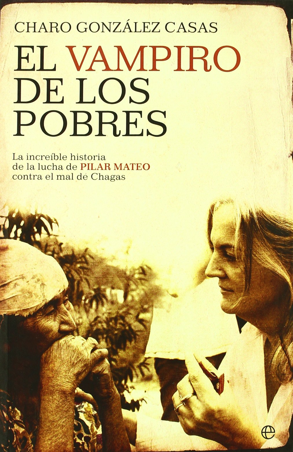 El vampiro de los pobres : la increíble historia de la lucha de Pilar Mateo contra el mal de Chagas Books