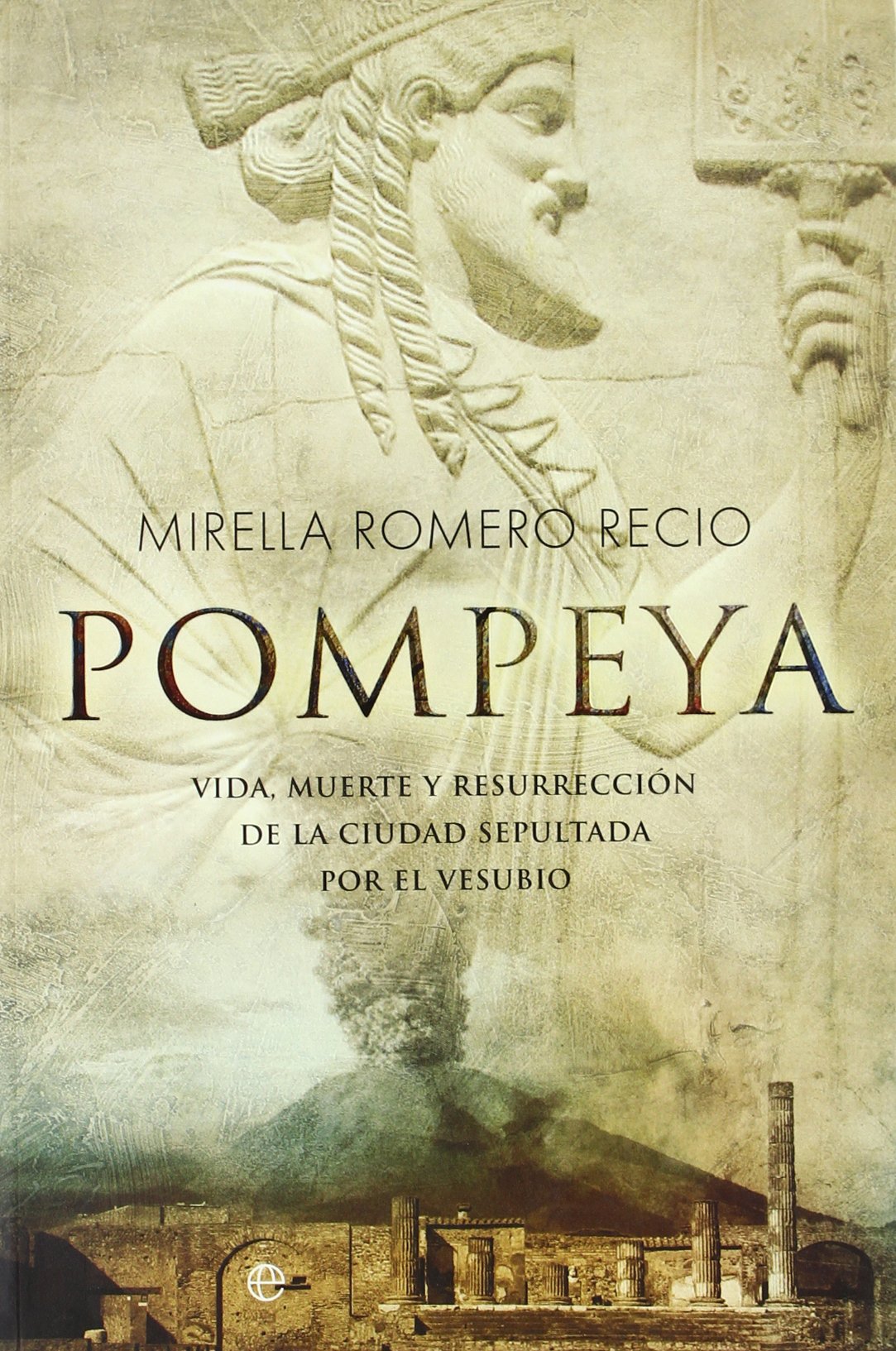 Pompeya : vida, muerte y resurrección de la ciudad sepultada por el Vesubio Social Sciences