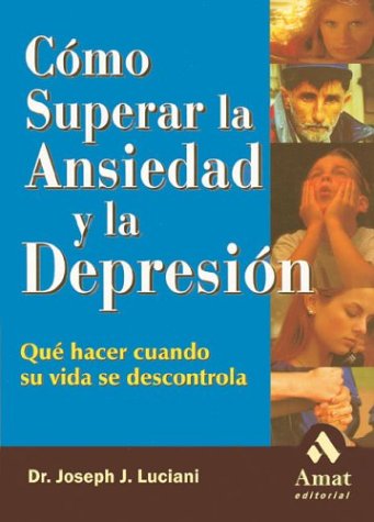 Como Superar La Ansiedad Y La Depresion / Self-Coaching: How to Heal Anxiety and Depression: Que Hacer Cuando Su Vida Se Descontrola / What to do When your Life is out of Control book