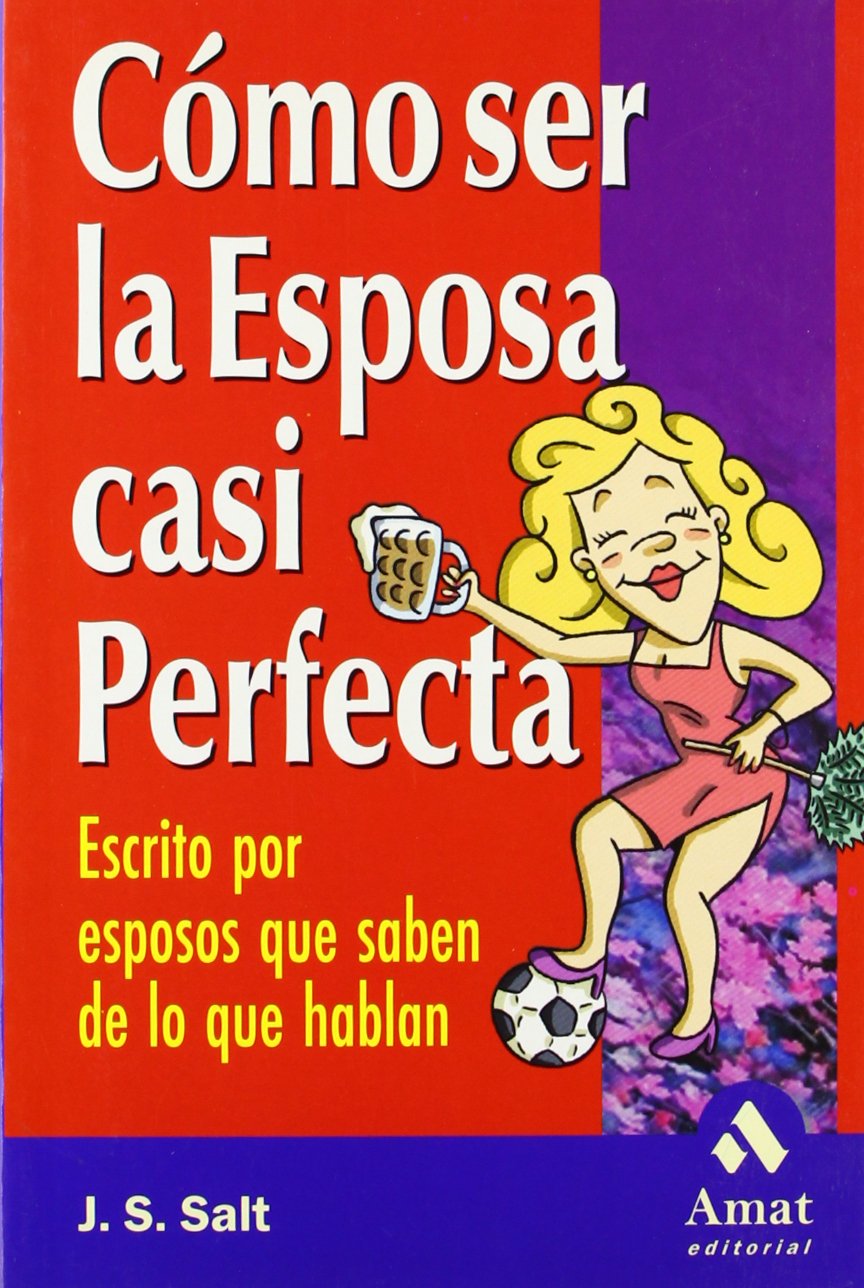 Cómo ser la esposa casi perfecta : escrito por esposos que saben de lo que hablan Social Sciences