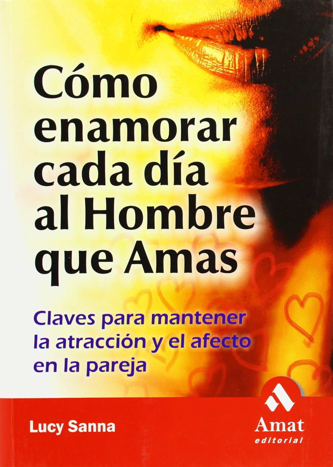 Cómo enamorar cada día al hombre que amas : claves para mantener la atracción y el afecto en la pareja Books