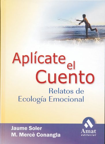 Aplicate El Cuento / Apply the Story: Relatos, Cuentos Y Anecdotas De Ecologia Emocional Para Una Vida Inteligente Y Equilibrada / : Stories of Emotional Ecology Natural Sciences