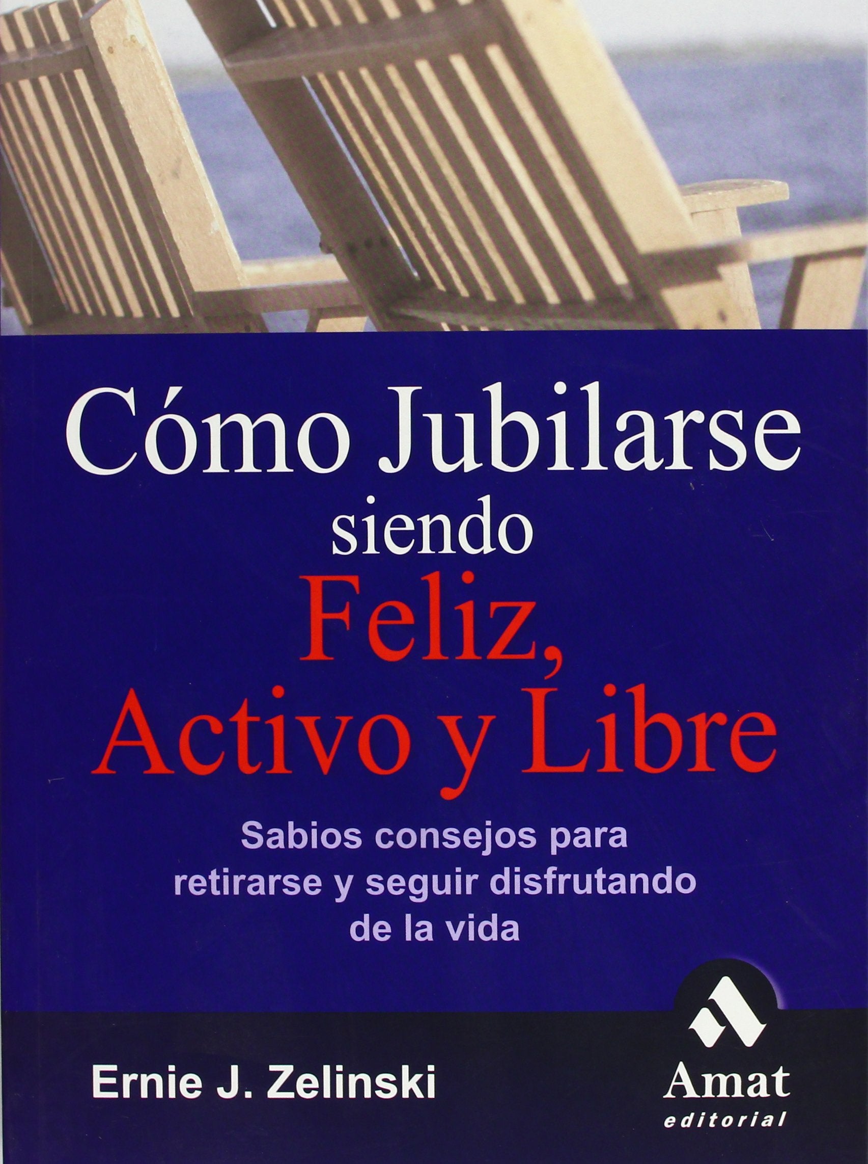 Cómo jubilarse siendo feliz, activo y libre : sabios consejos para retirarse y seguir disfrutando de la vida Social Sciences