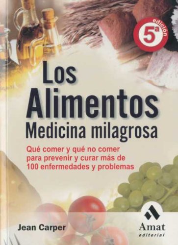 Los alimentos, medicina milagrosa : qué comer y qué no comer para prevenir y curar más de 100 enfermedades y problemas Health, Nutrition & Fitness