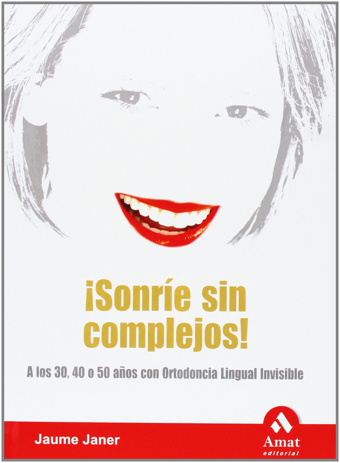 Sonreír sin complejos : a los 30, 40 ó 50 años con ortodoncia lingual invisible Social Sciences