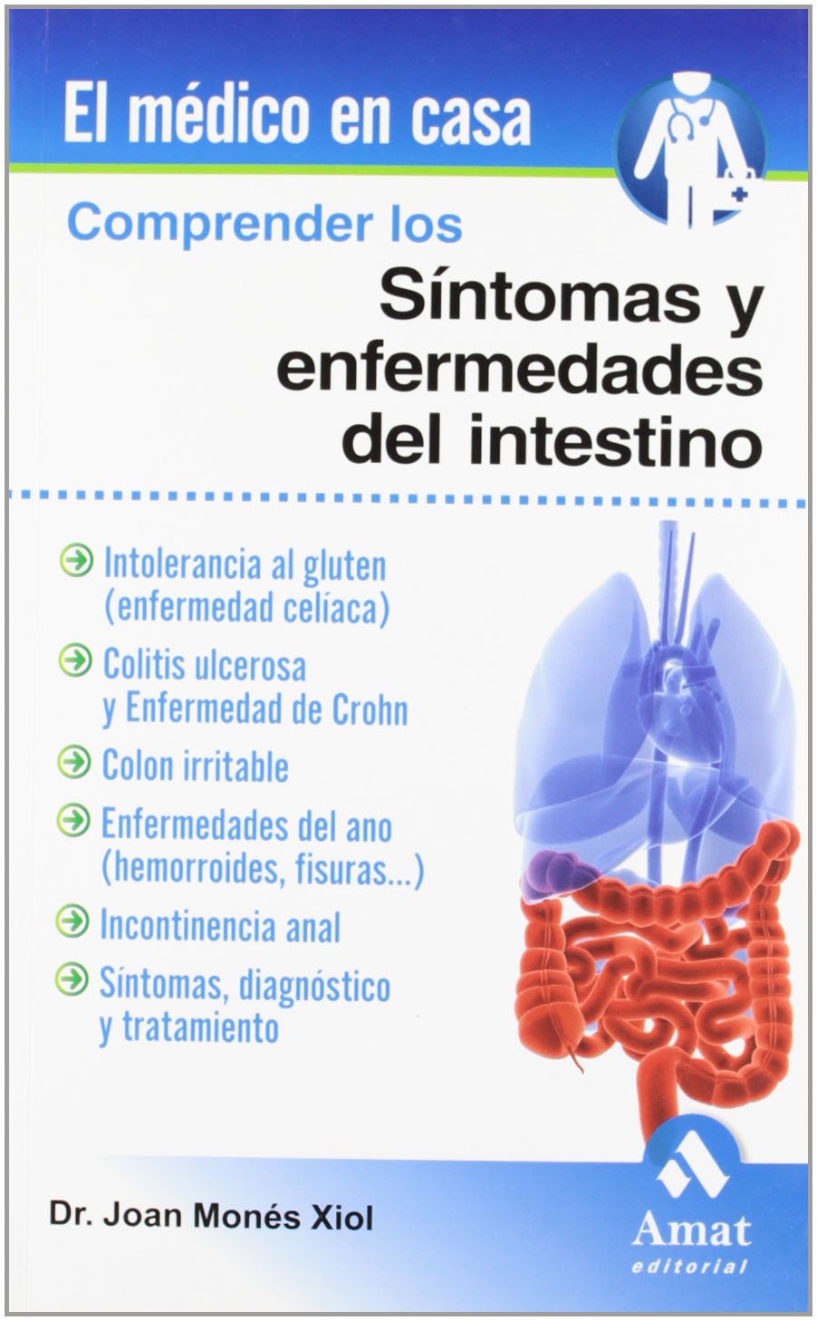 Comprender los síntomas y enfermedades del intestino : intolerancia al gluten, colitis ulcerosa, colon irritable, enfermedades del ano, incontinencia anal, síntomas, diagnóstico y tratamiento Medicine
