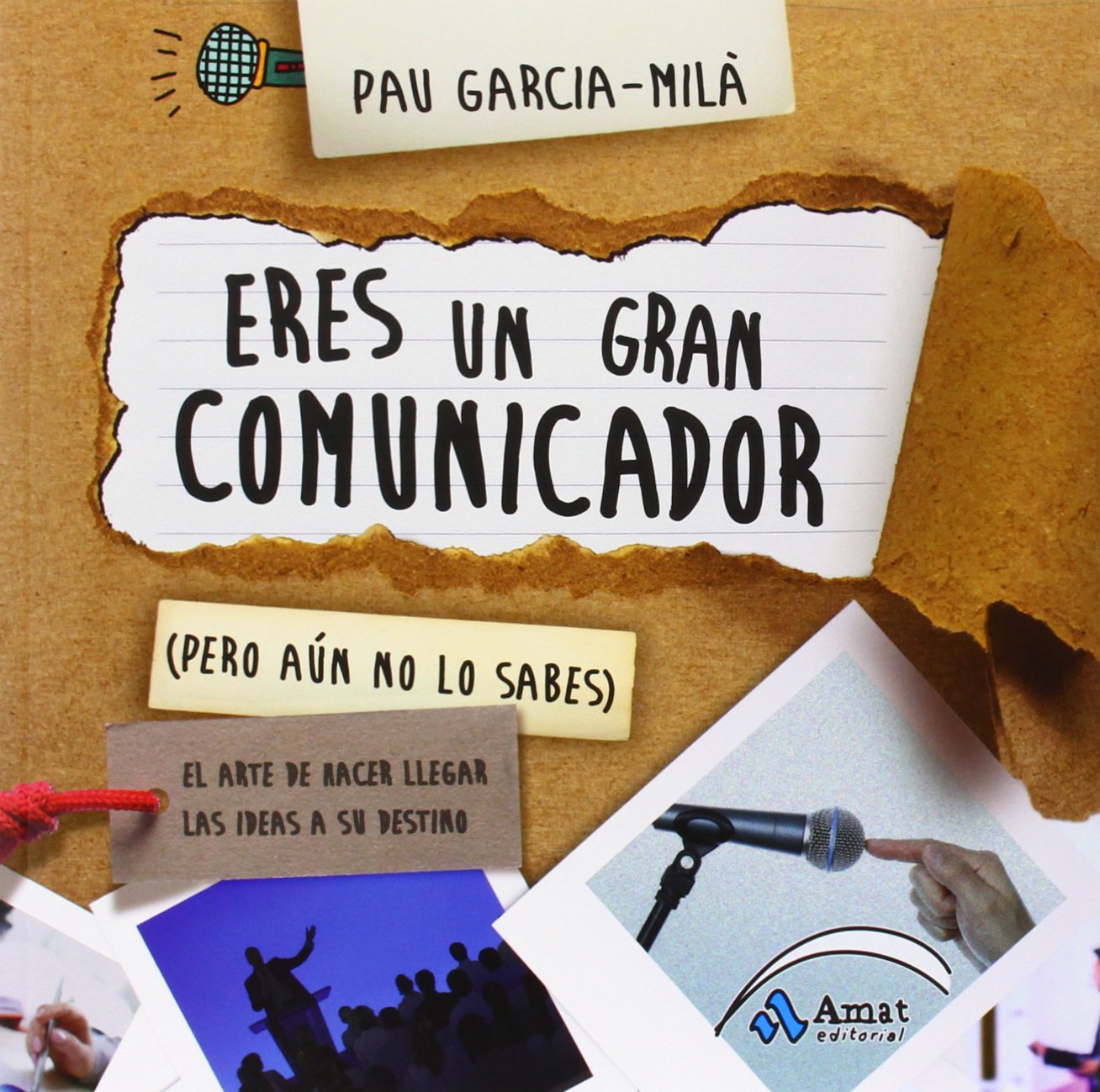 Eres un gran comunicador (pero aún no lo sabes) : el arte de hacer llegar las ideas a su destino Media & Communication
