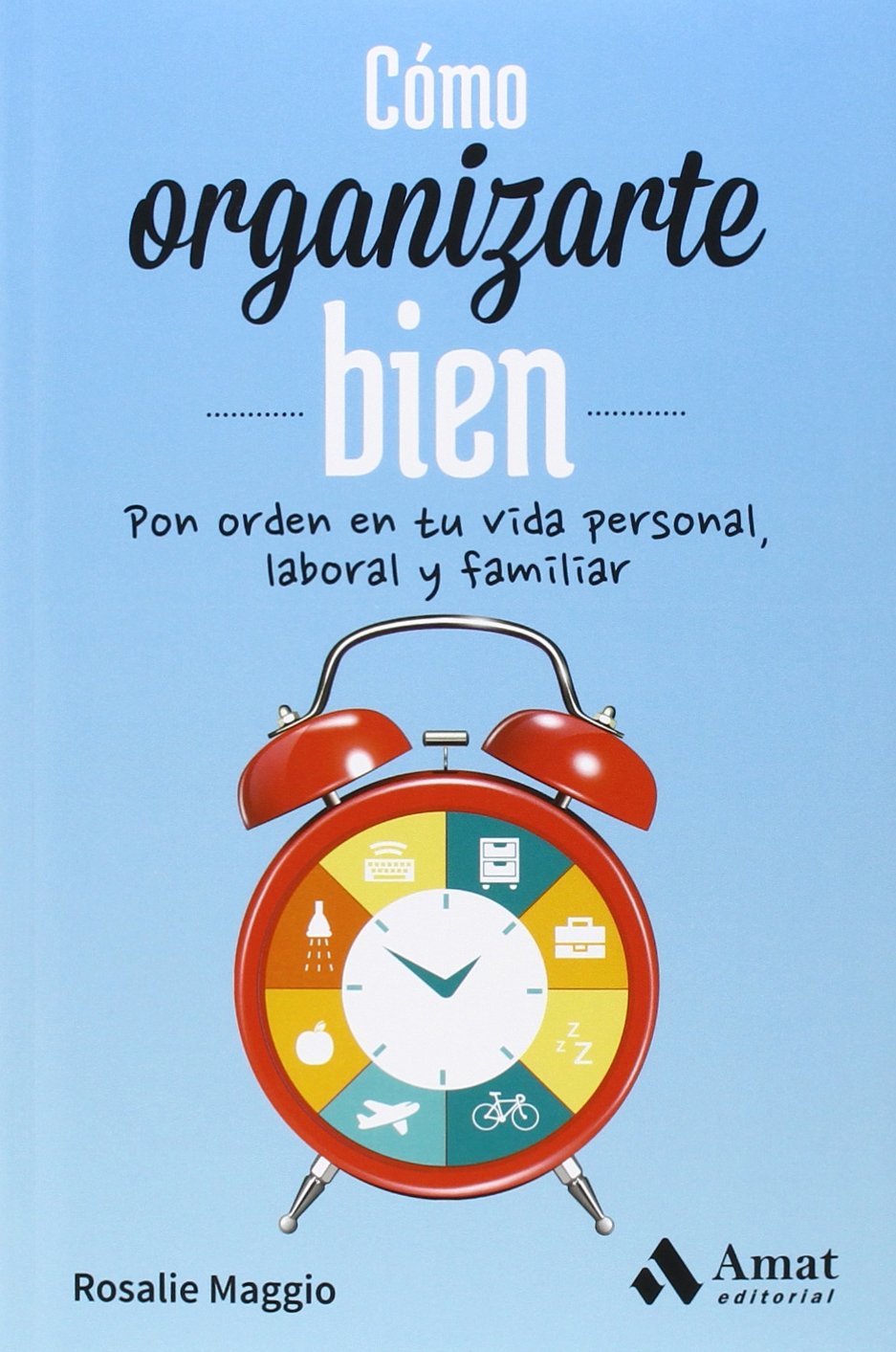 Cómo organizarte bien : pon orden en tu vida personal, laboral y familiar Business, Finance & Career