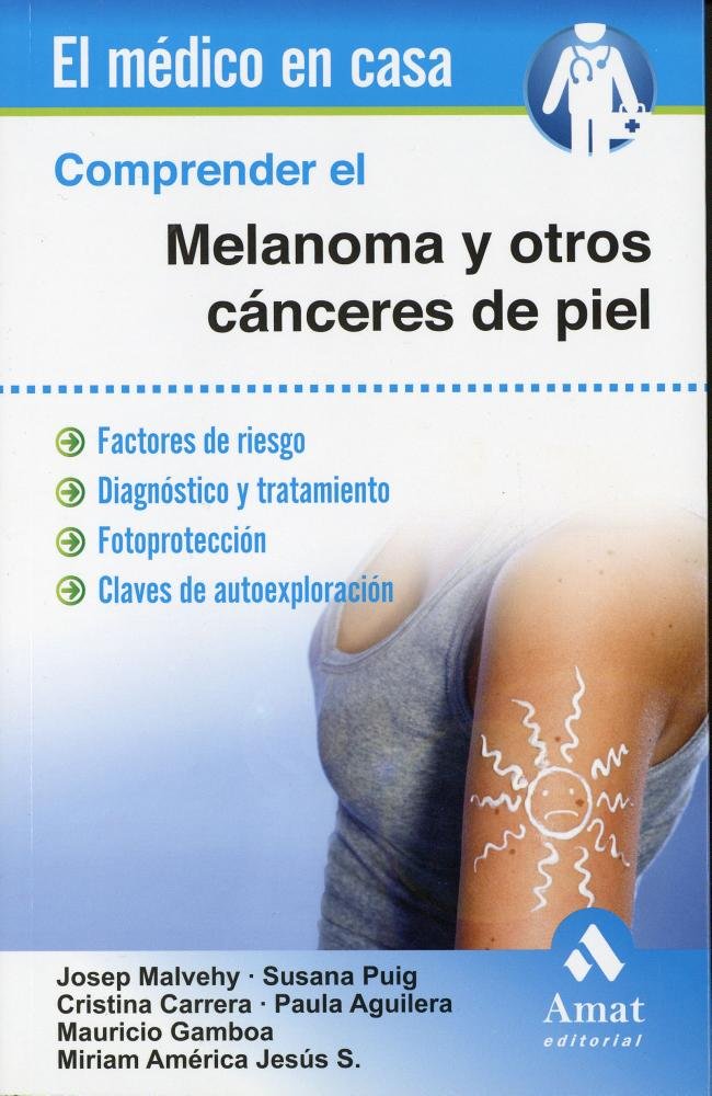 Comprender el melanoma y otros cánceres de piel : factores de riesgo : diagnóstico y tratamiento : fotoprotección : claves de autoexploración Medicine