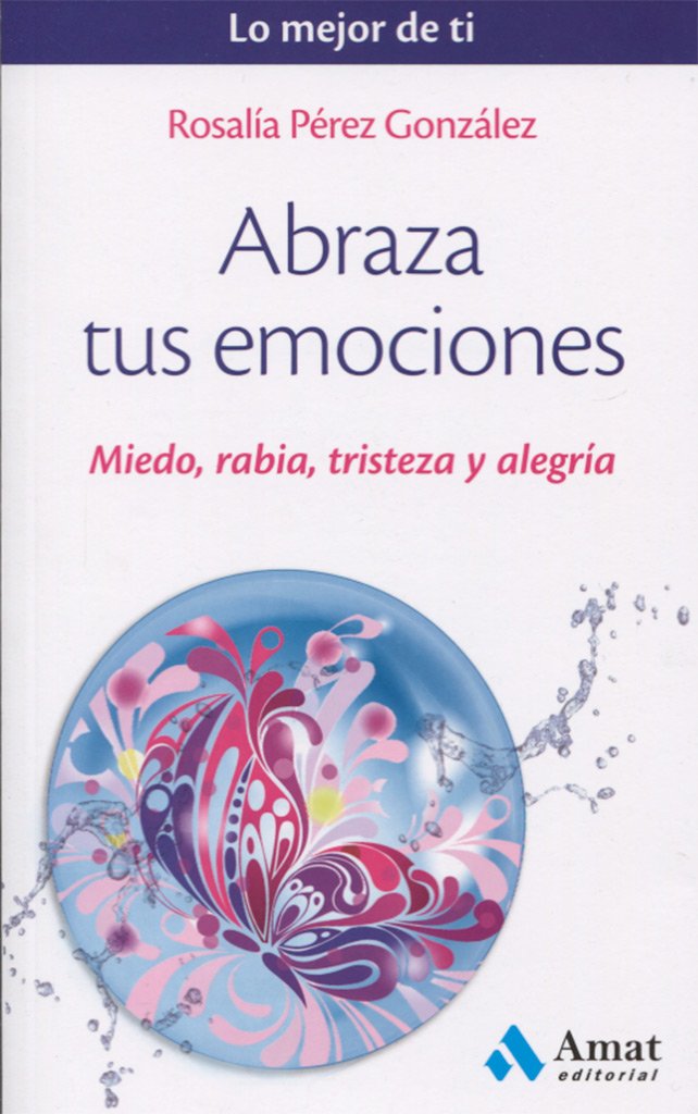 Abraza tus emociones / Embrace Your Emotions: Miedo, Rabia, Tristeza Y Alegria book
