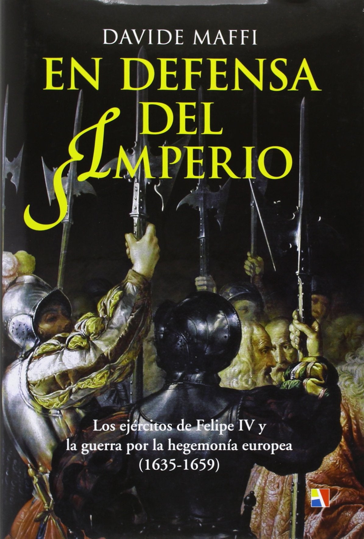 En defensa del imperio : los ejércitos de Felipe IV y la guerra por la hegemonía europea, 1635-1659: Los Ejercitos de Felipe IV y La Guerra Por La Hegemonia Europea (1635-1659) Historical Fiction