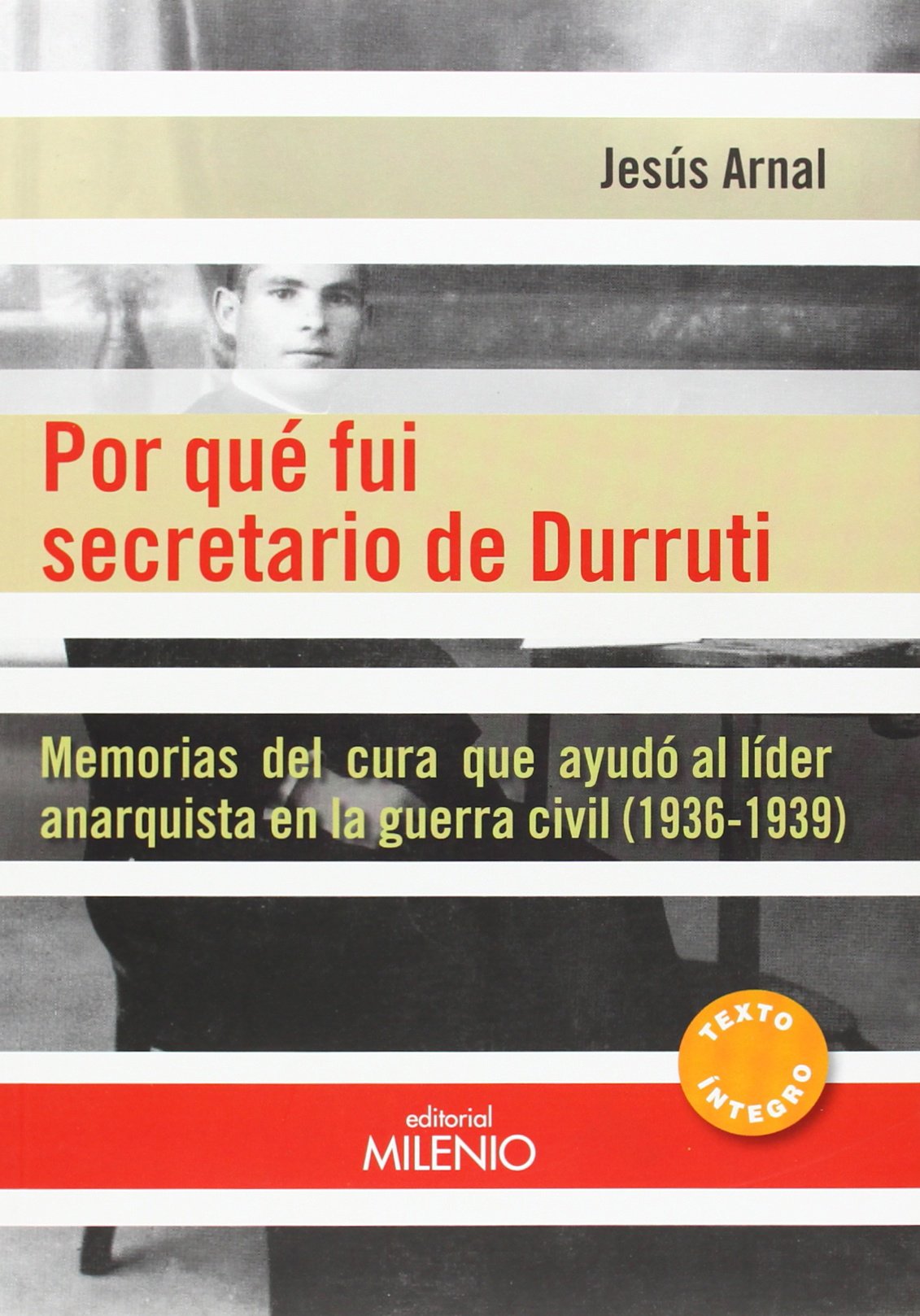 Por qué fui secretario de Durruti : memorias del cura que ayudó al líder anarquista en la Guerra Civil. 1936-1939 Novels & Short Stories