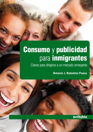 Consumo y Publicidad para Inmigrantes: Claves para dirigirse a un mercado emergente (Catálogo General) Books
