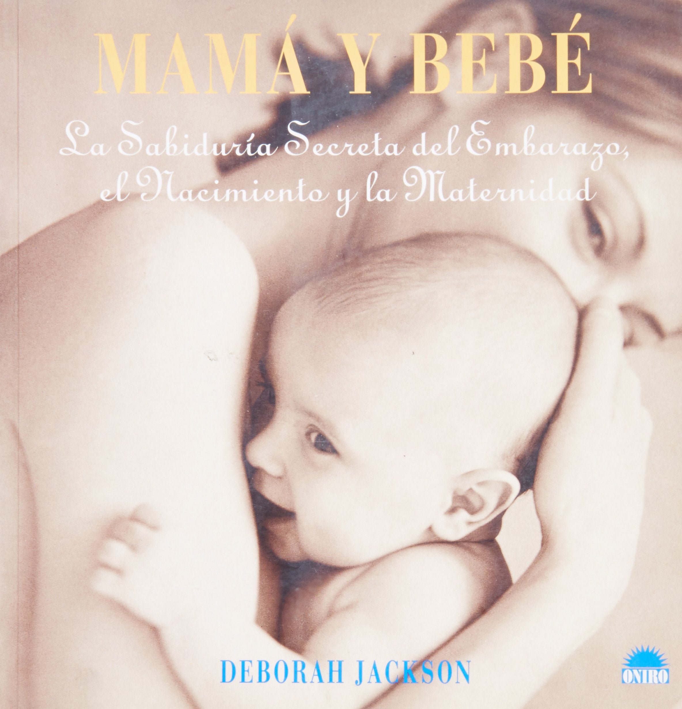 Mama Y Bebe / Mother and Child: La sabiduria Secreta del Embarazo el Nacimiento y la Maternidad / The Secret Wisdom of Pregnancy, Birth and Maternity Parents & Children
