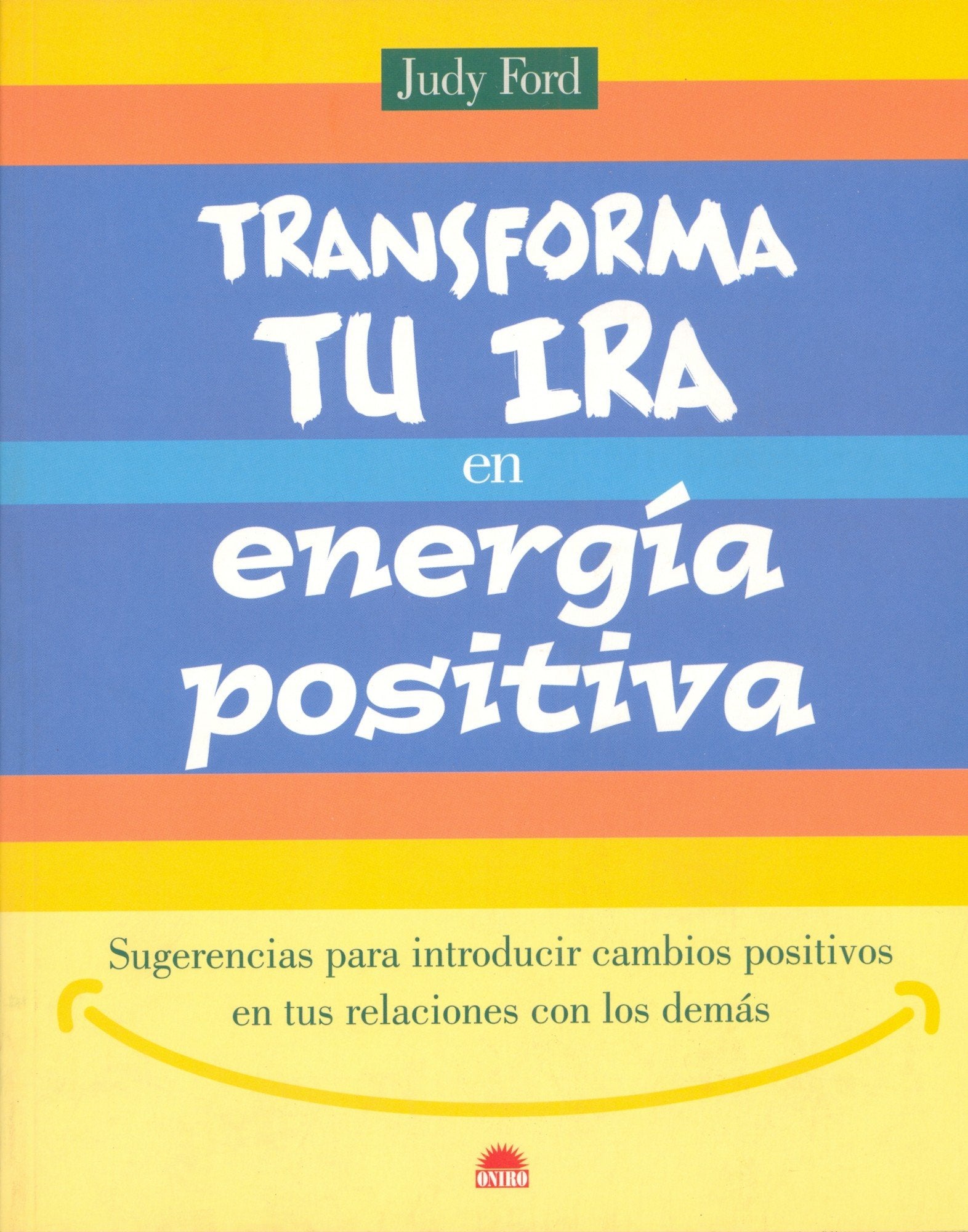 Transforma tu ira en energia positiva / Turn Your Anger into Positive Energy: Sugerencias Para Introducir Cambios Positivos En Tus Relaciones Con Los Demas book