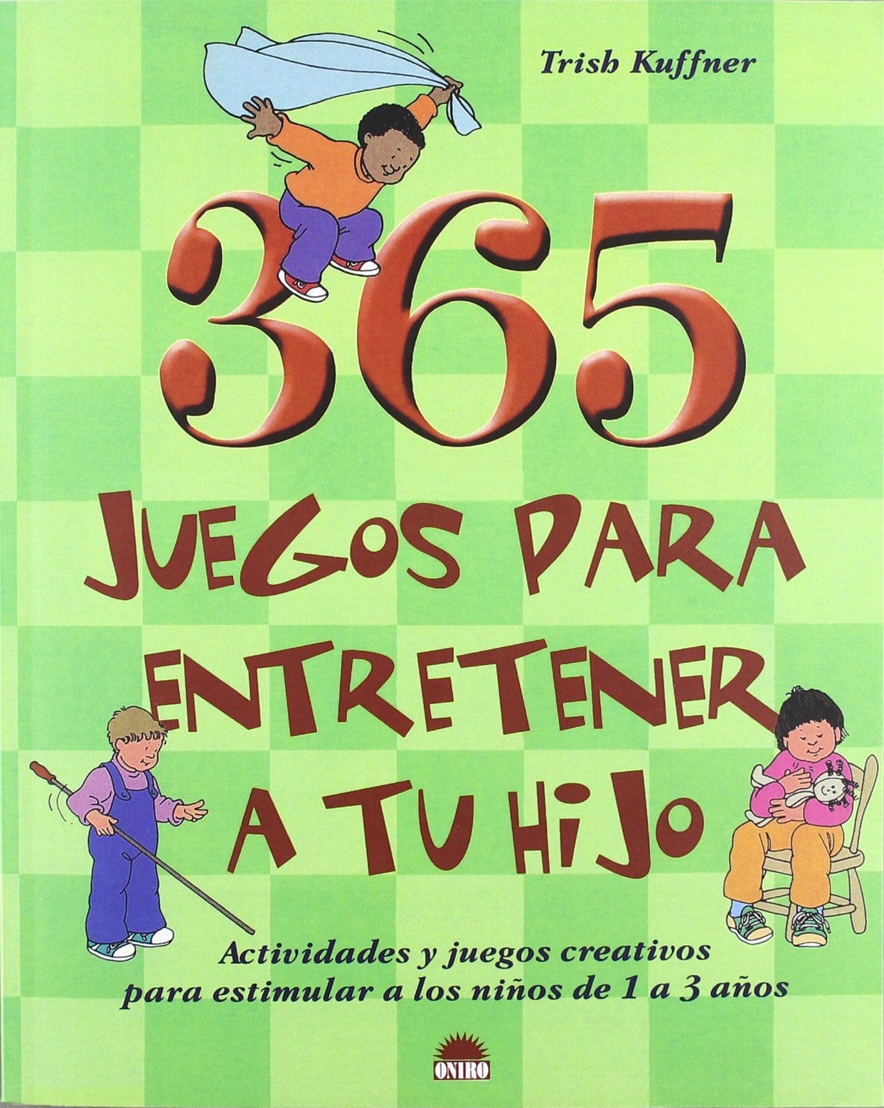 365 juegos para entretener a tu hijo / 365 Games to Entertain Your Child: Actividades y juegos creativos para estimular a los ninos de 1 a 3 anos book