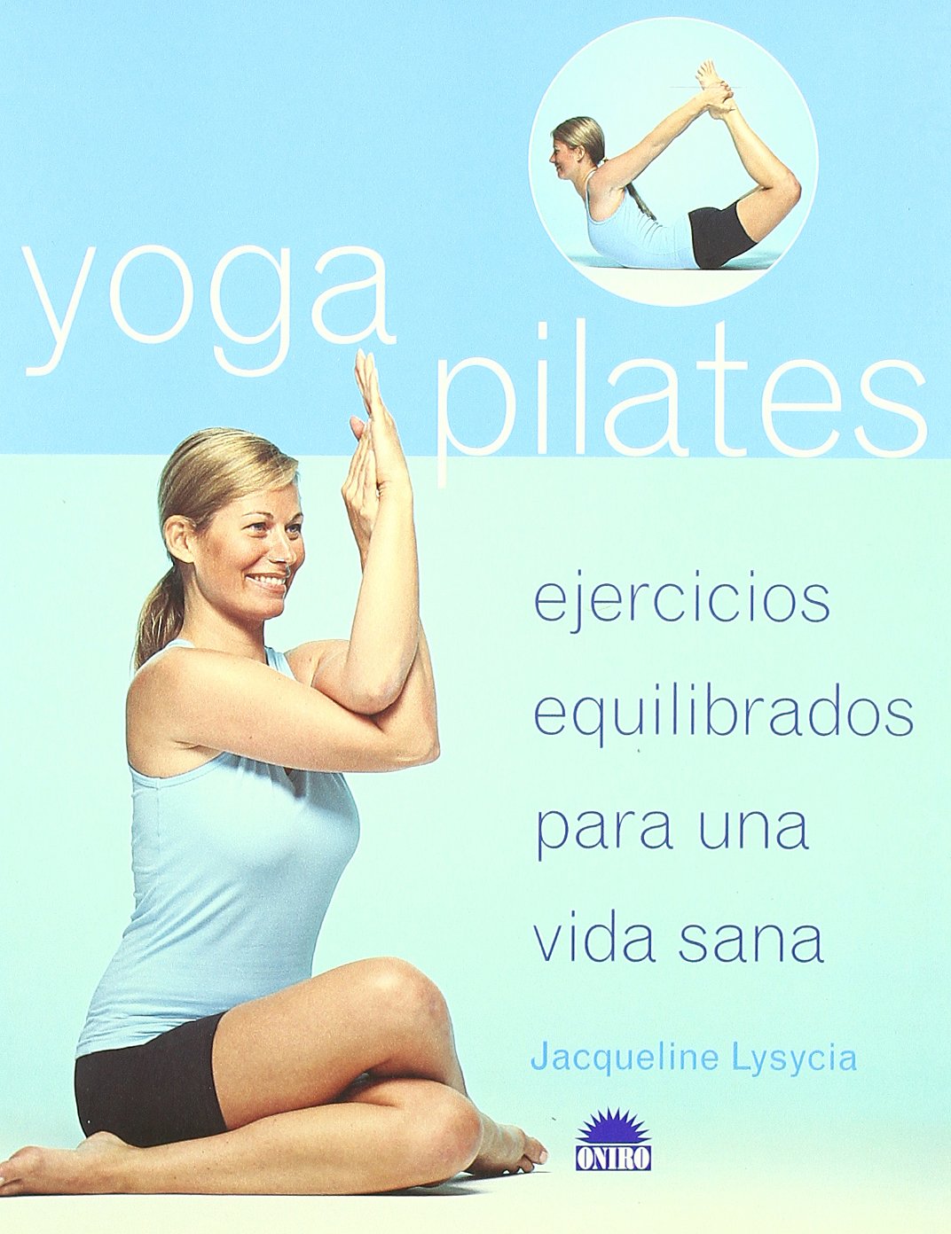Yoga Pilates : ejercicios equilibrados para una vida sana (ONIRO - LIBROS ILUSTRADOS I, Band 1) Health, Nutrition & Fitness