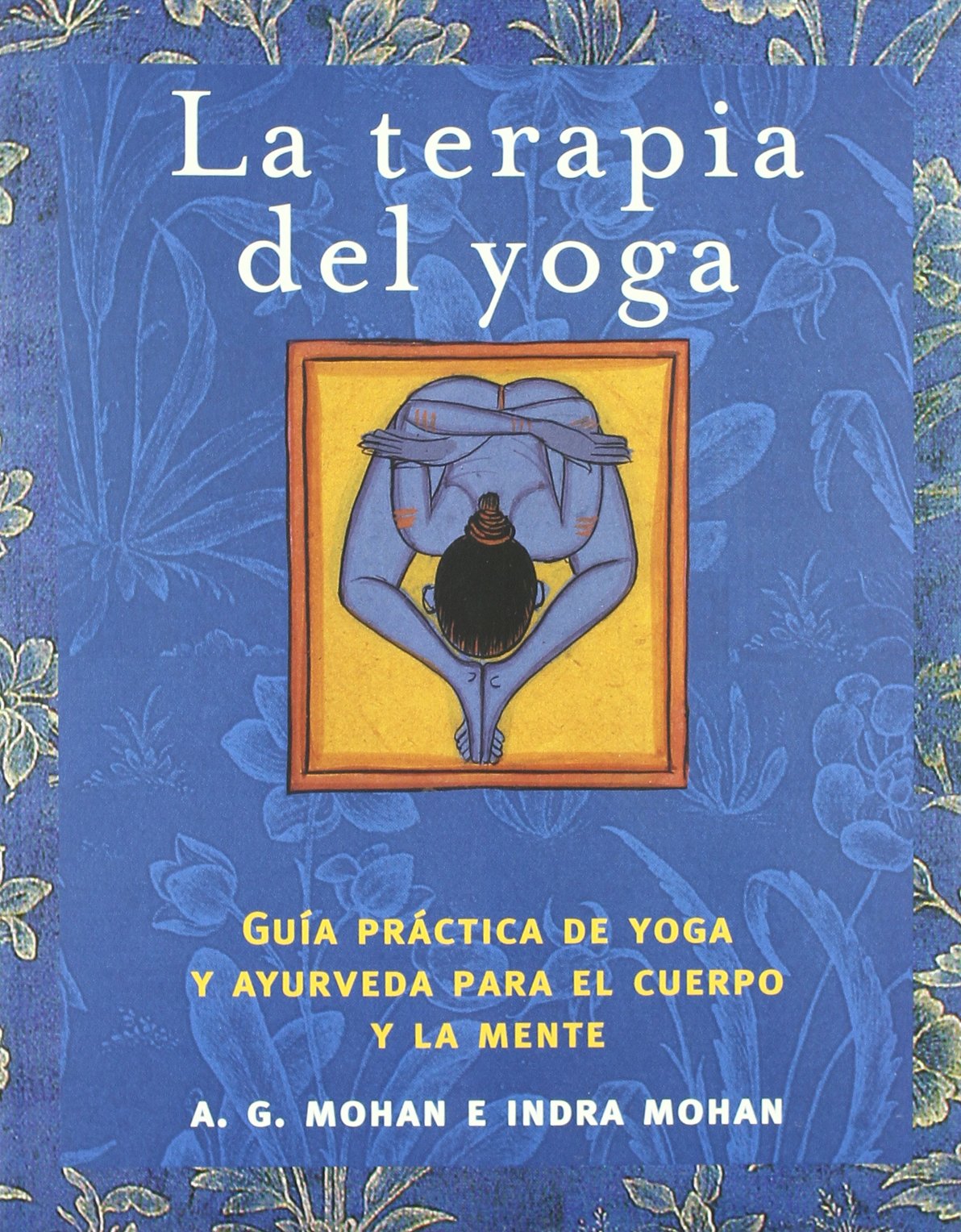 La terapia del yoga/ Yoga Therapy: Guia practica de yoga y ayurveda para el cuerpo y la mente/ A Guide to the Therapeutic use of Yoga and Ayurveda for Health and Fitness book