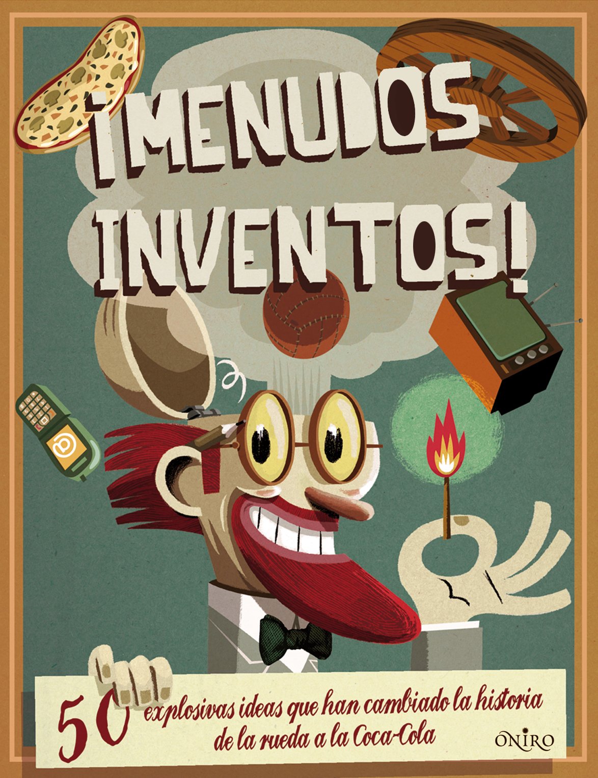 ¡Menudos inventos!: 50 explosivas ideas que han cambiado la historia: de la rueda a la Coca-Cola (ONIRO - EL JUEGO DE LA CIENCIA) Social Sciences