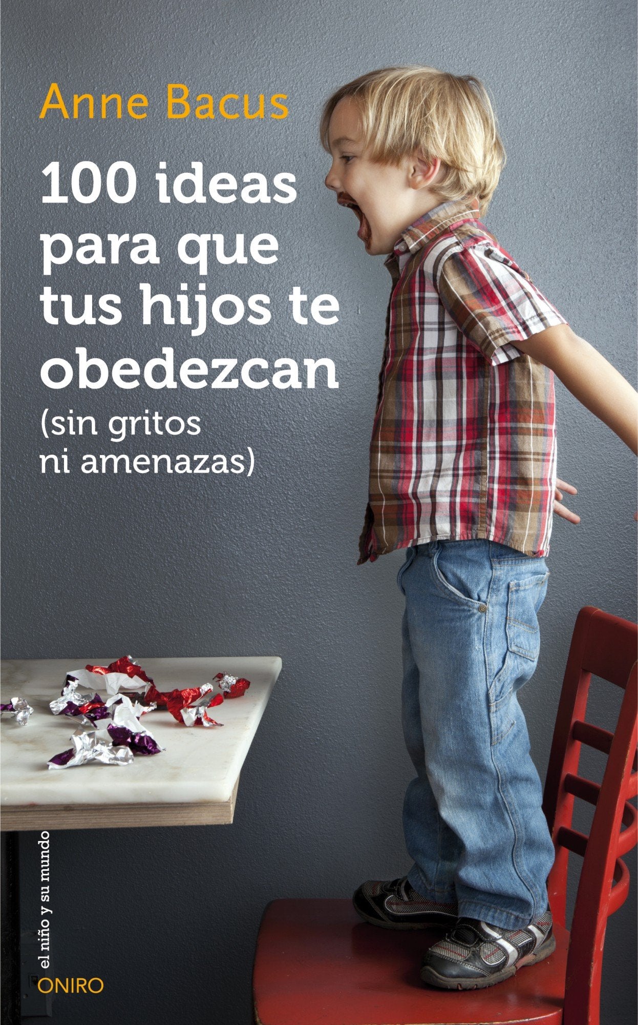 100 ideas para que tus hijos te obedezcan : sin gritos ni amenazas (El Niño y su Mundo) Parents & Children