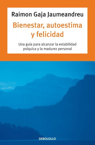 Bienestar, autoestima y felicidad : una guía para alcanzar la estabilidad psíquica y la madurez personal (Autoayuda) Social Sciences
