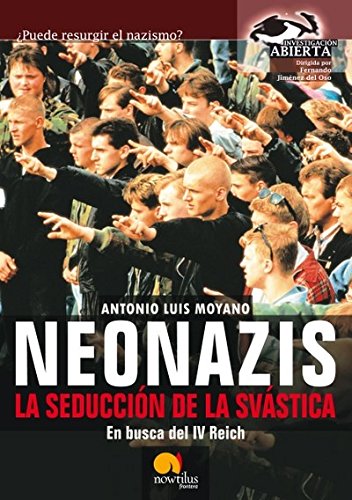 Neonazis. La seducción de la Svástica: En busca del IV Reich (Investigación Abierta) Books