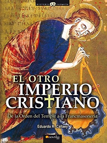 El otro Imperio Cristiano: De la Orden del Temple a la Francmasoneria (Historia Incógnita) Books