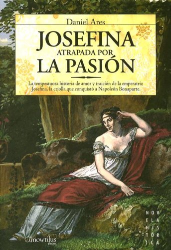 Josefina: atrapada por la pasión: La tempestuosa historia de amor y traición de la emperatriz Josefina, la criolla que conquistó a Napoleón Bonaparte (Novela Histórica, Band 2) Historical Fiction