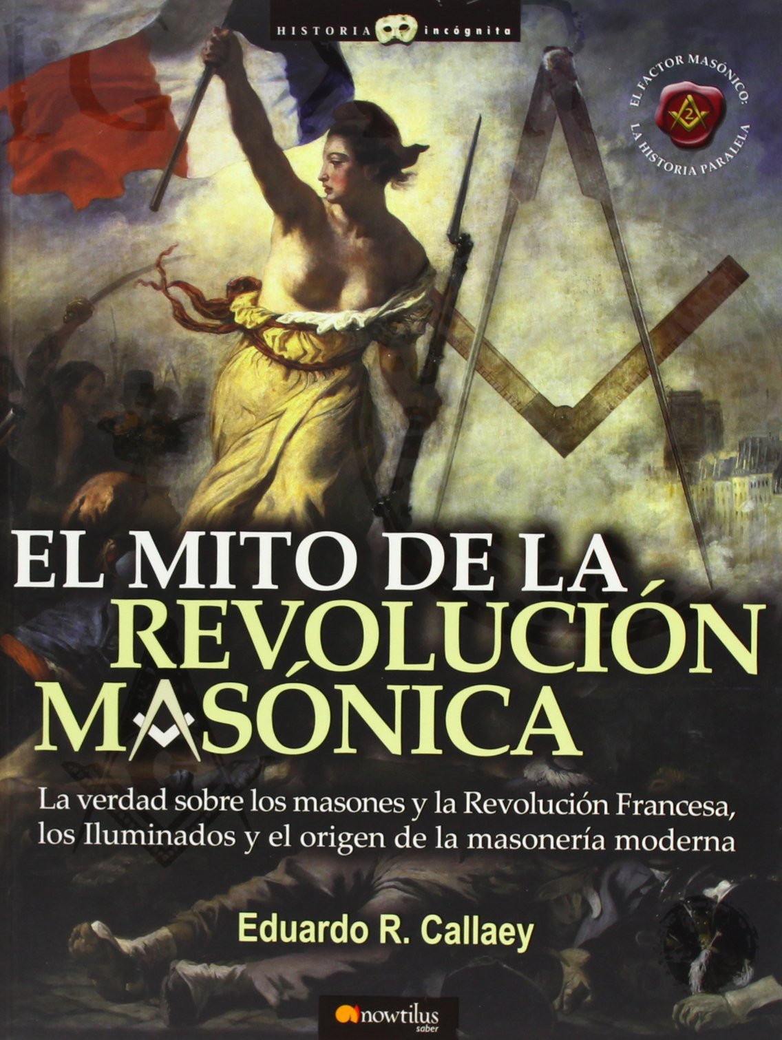 El mito de la revolución masónica : la verdad sobre los masones y la Revolución Francesa, los iluminados y el nacimiento de la masonería moderna (Historia Incógnita, Band 14) Social Sciences