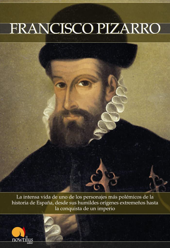 Breve historia de Francisco Pizarro : la intensa vida de uno de los personajes más polémicos de la historia de España, desde sus humildes orígenes extremeños hasta la conquista de un imperio Social Sciences