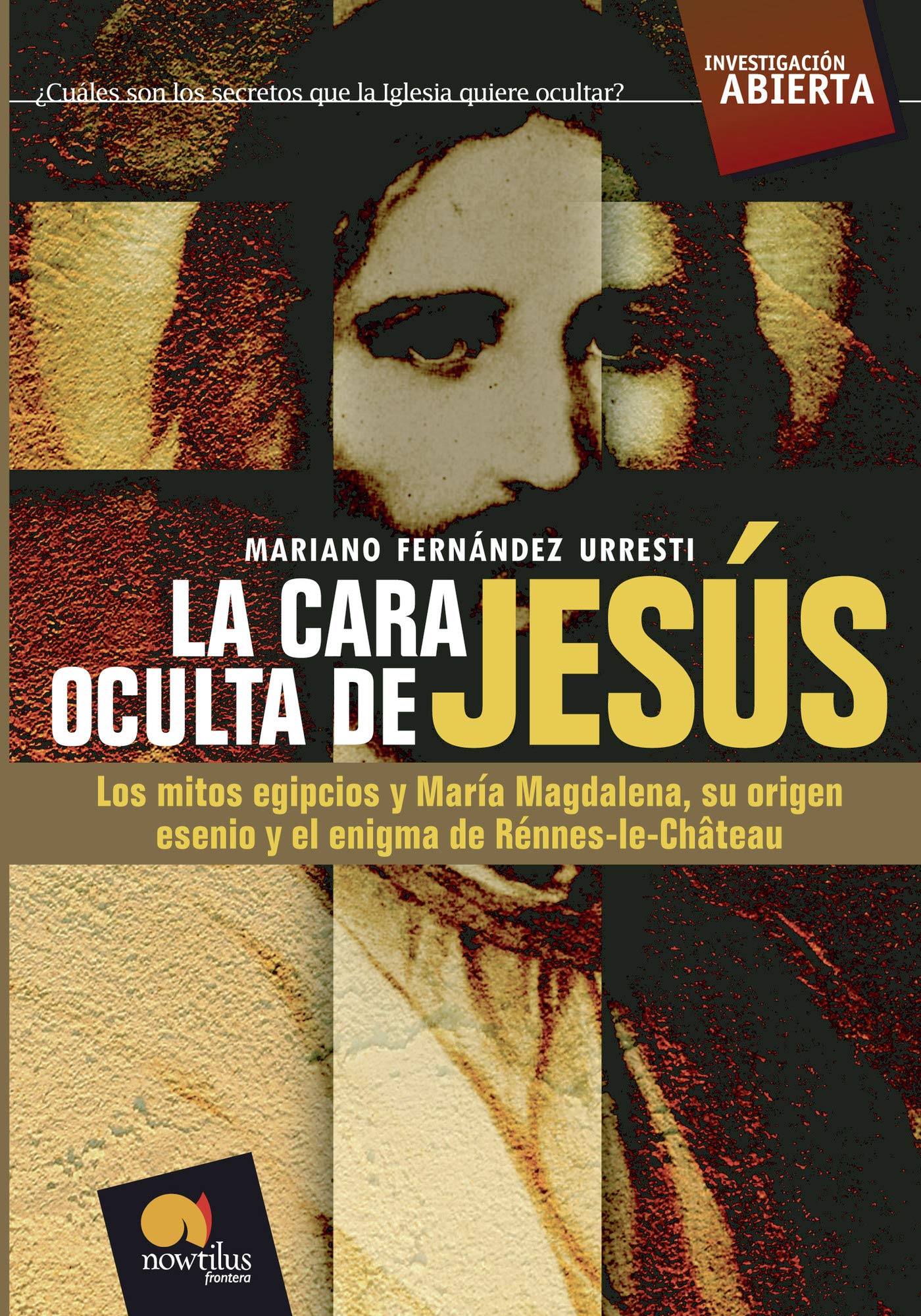 La cara oculta de Jesús: Los mitos egipcios y María Magdalena, su origen esenio y el enigma de Rénnes-le-Château (Versión sin solapas) (Investigación Abierta) Religion & Esotericism