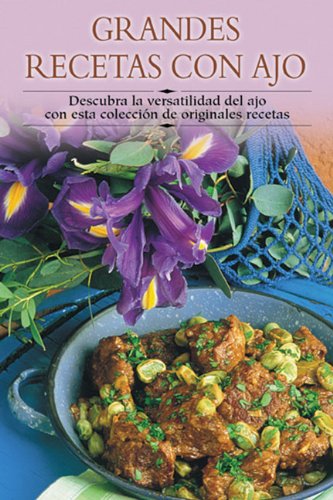 Grandes Recetas Con Ajo / Great Garlic Recipes: Descubra La Versatilidad Del Ajo Con Esta Coleccion De Originales Recetas / Discover the Versatility ... a paso series / Cooking Step-by-Step Series) Cooking & Enjoying