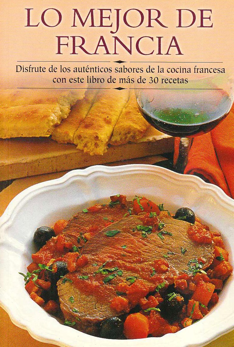 Lo Mejor De Francia / Best of France: Disfrute De Los Autenticos Sabores De La Cocina Francesa Con Este Libro De Mas De 30 Recetas / Enjoy the ... paso a paso series / Cooking Step-by-Step) Cooking & Enjoying
