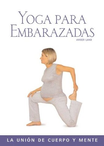 Yoga Para Embarazadas / Yoga For Pregnancy: La Union de Cuerpo y Mente / The Body and Mind Connection book