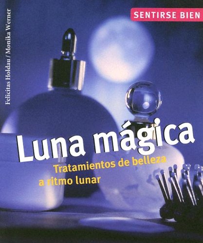 Luna Magica / Magic Moon: Tratamientos De Belleza A Ritmo Lunar / Beauty Treatments in Lunar Rhythm (Sentirse bien series / Feel Good Series) book