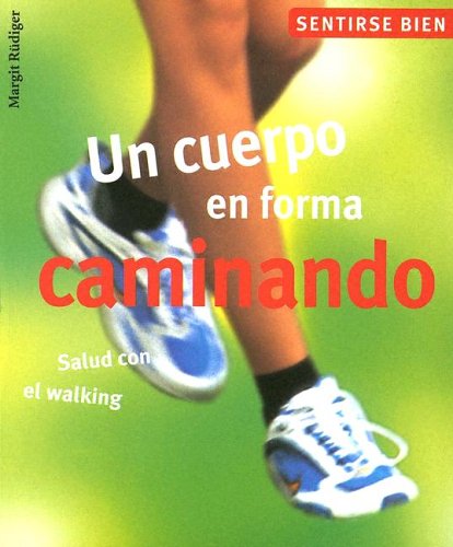 Un Cuerpo En Forma Caminando / Power Walk Your Way to Good Health: Salud Con El Walking / Health with Walking (Sentirse bien series / Feel Good Series) book