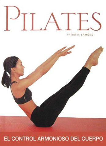 Pilates : El Control Armonioso Del Cuerpo / Pilates : Harmonious Control Of The Body: El Control Armonioso Del Cuerpo / Harmonious Body Control (Salud ... Series / Health and Well Being Series) book